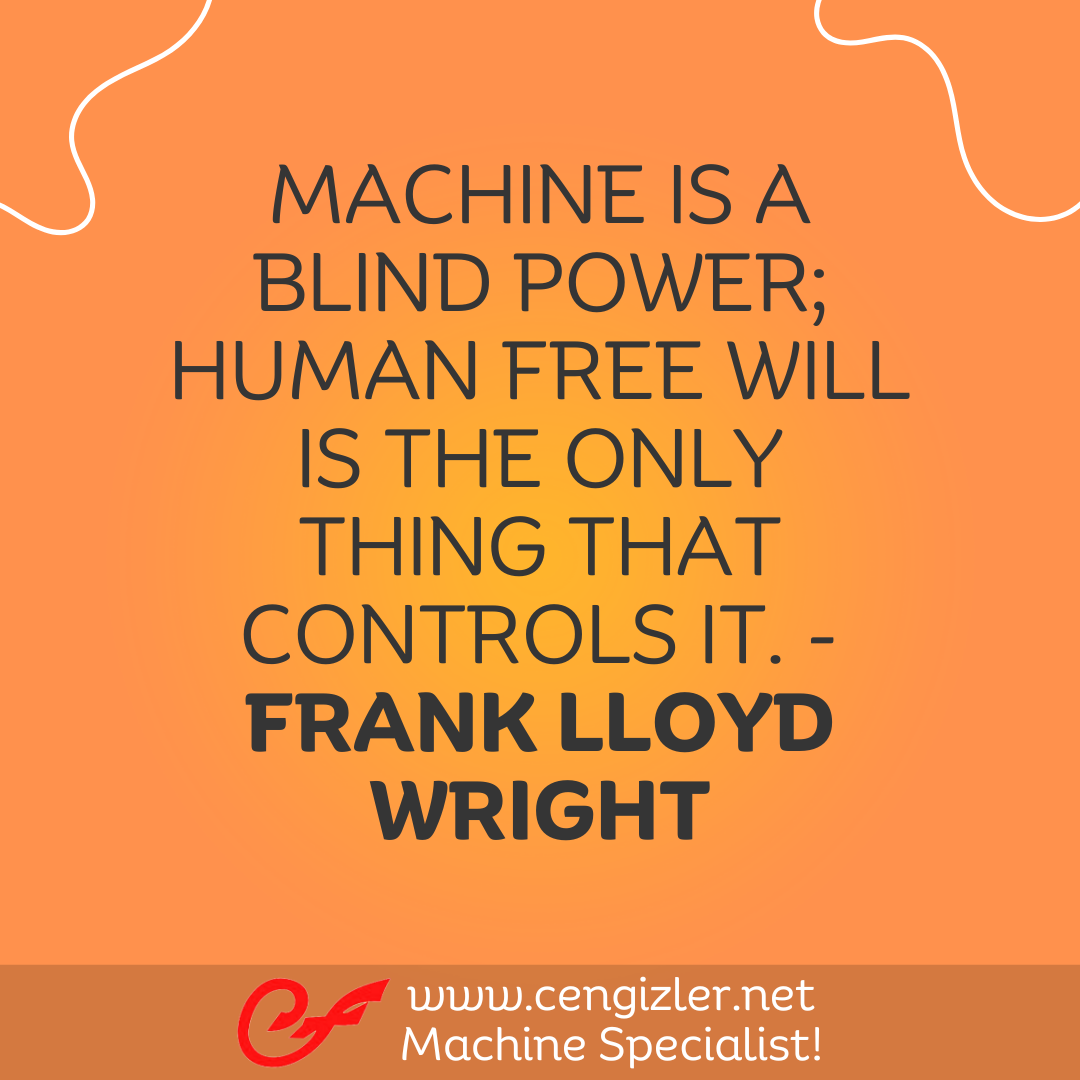 9 Machine is a blind power; human free will is the only thing that controls it. - Frank Lloyd Wright